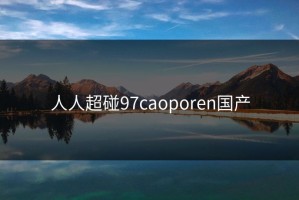 人人超碰97caoporen国产