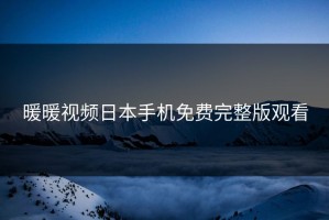 暖暖视频日本手机免费完整版观看